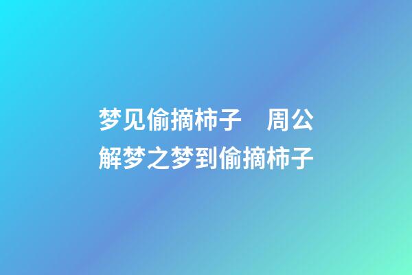 梦见偷摘柿子　周公解梦之梦到偷摘柿子